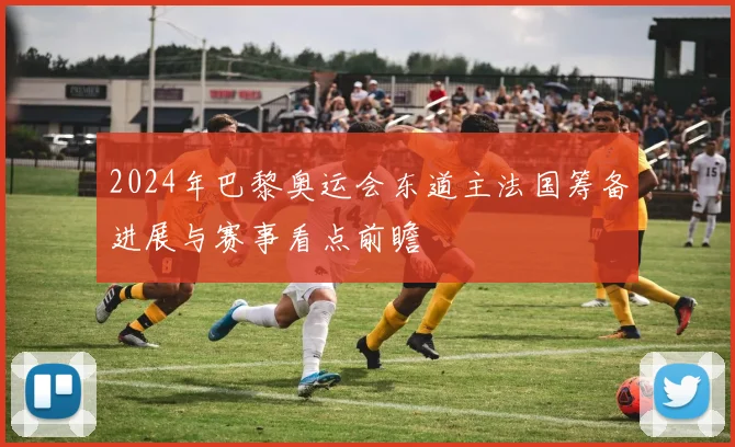 2024年巴黎奥运会东道主法国筹备进展与赛事看点前瞻