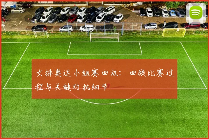 女排奥运小组赛回放：回顾比赛过程与关键对抗细节